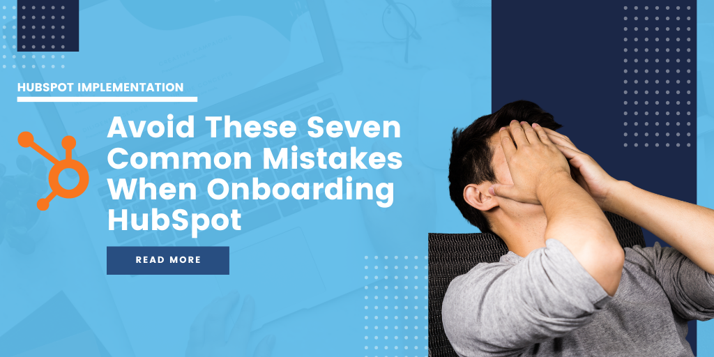Avoid These Seven Common Mistakes When Onboarding HubSpot
