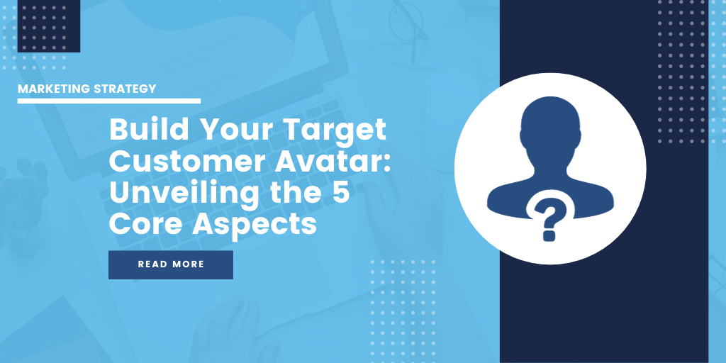 Build Your Target Customer Avatar: Unveiling the 5 Core Aspects